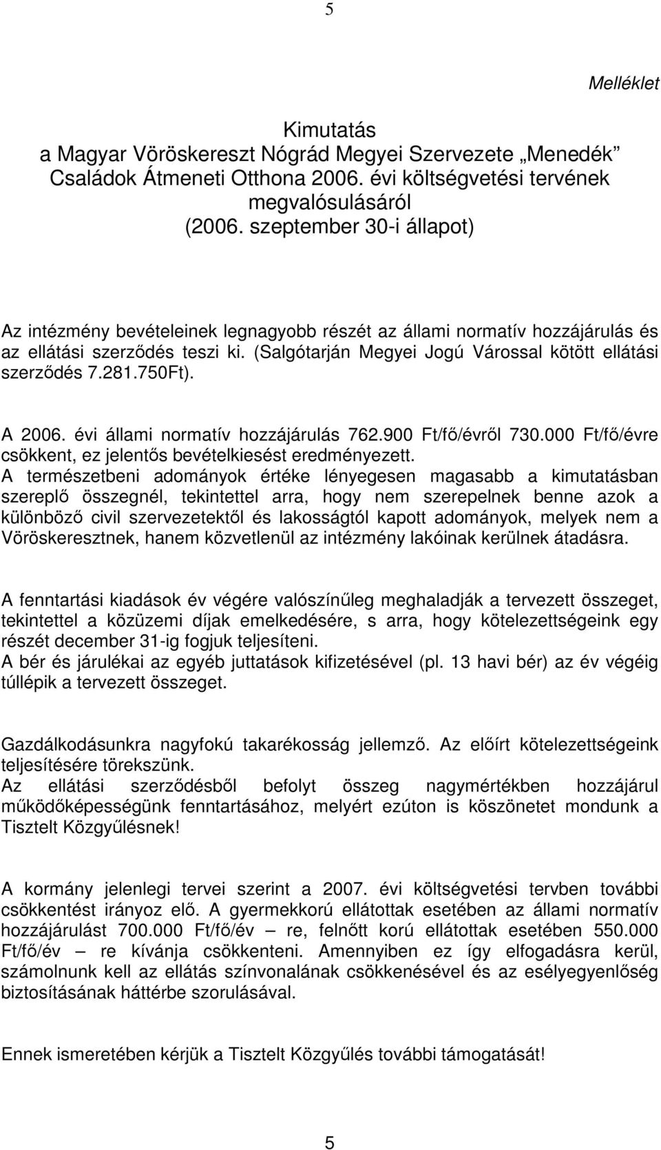 (Salgótarján Megyei Jogú Várossal kötött ellátási szerzıdés 7.281.750Ft). A 2006. évi állami normatív hozzájárulás 762.900 Ft/fı/évrıl 730.