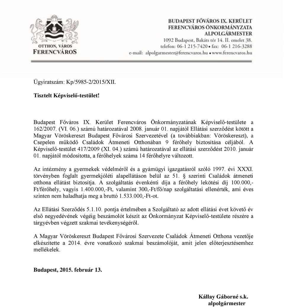 céljából. A Képviselő-testület 417/2009 (XI. 04.) számú határozatával az ellátási szerződést 2010. január 01. napjától módosította, a férőhelyek száma 14 férőhelyre változott.