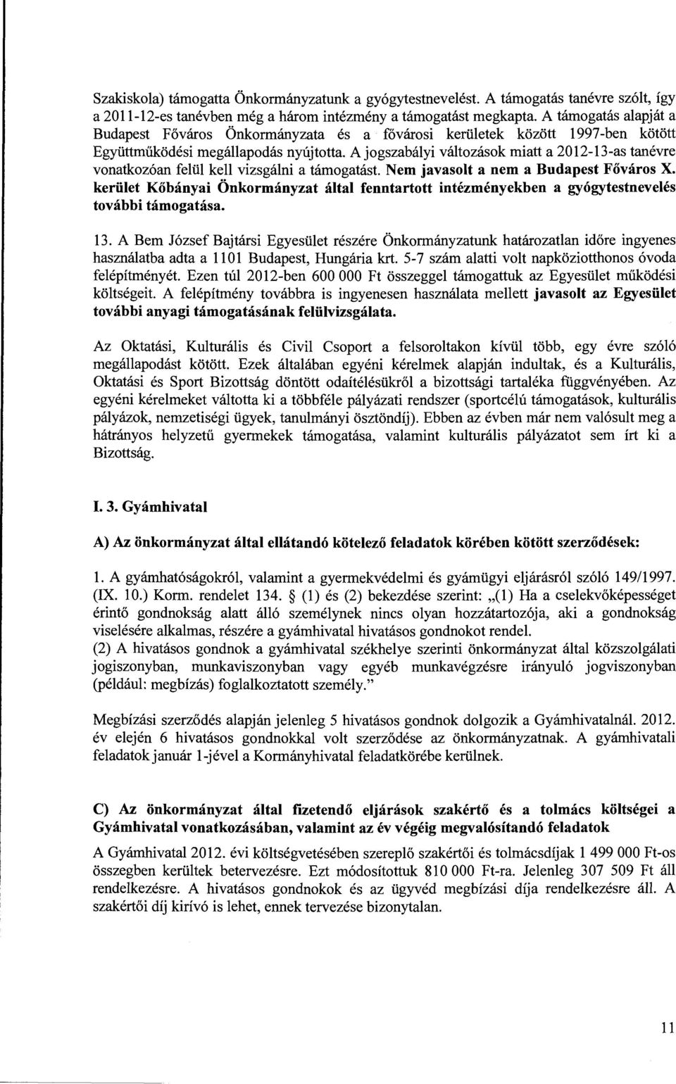 A jogszabályi változások miatt a 2012-13-as tanévre vonatkozóan felül kellvizsgálnia támogatást. Nem javasolt a nem a Budapest Főváros X.