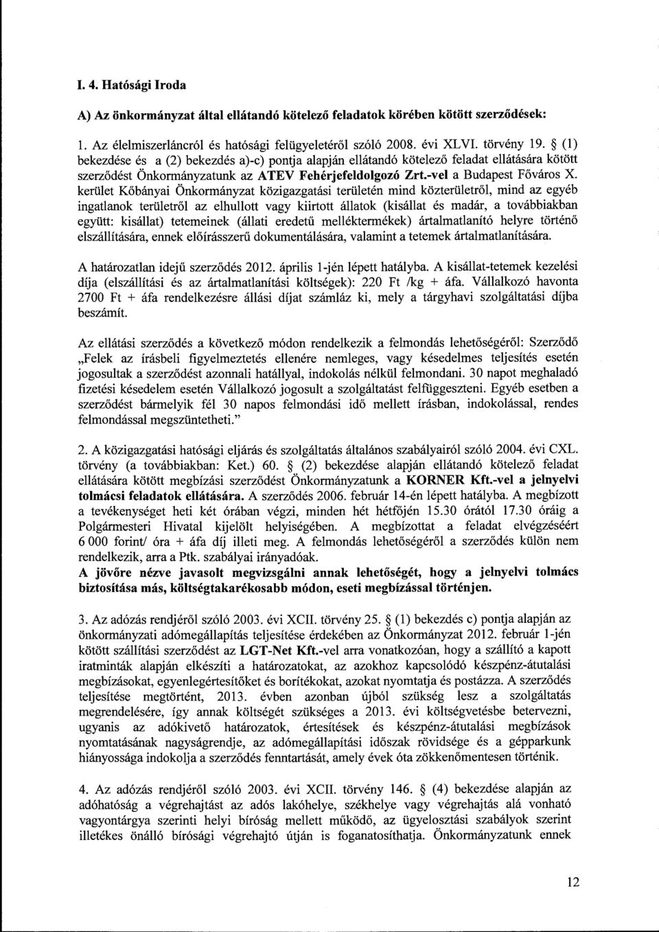 kerület Kőbányai Önkormányzat közigazgatási területén mind közterületről, mind az egyéb ingatlanok területről az elhullott vagy kiirtott állatok (kisállat és madár, a továbbiakban együtt: kisállat)