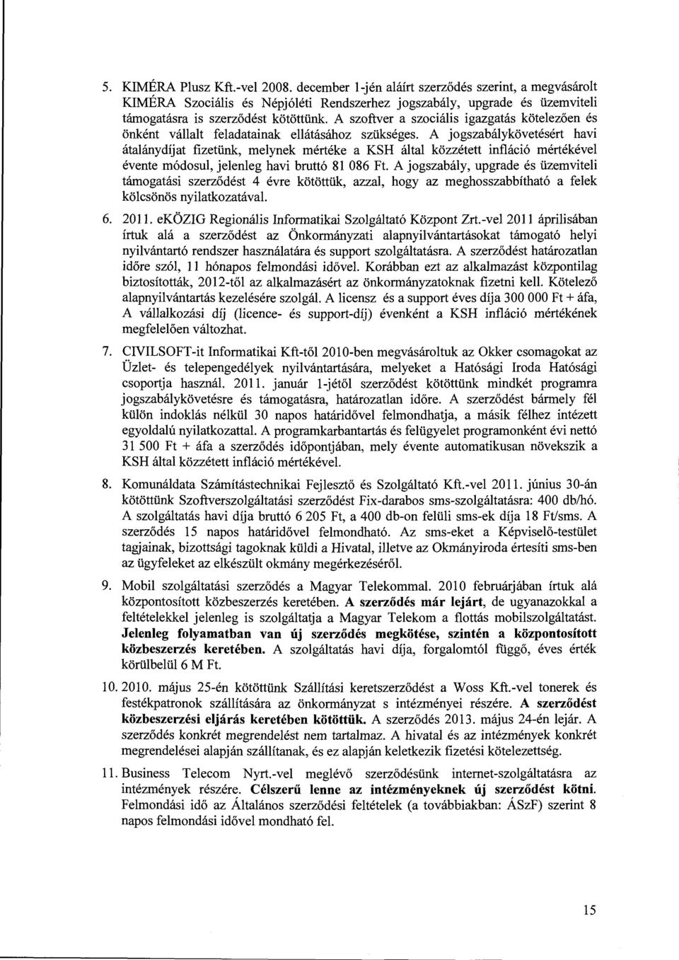 A jogszabálykövetésért havi átalánydíjat fizetünk, melynek mértéke a KSH által közzétett infláció mértékével évente módosul, jelenleg havi bruttó 81 086 Ft.