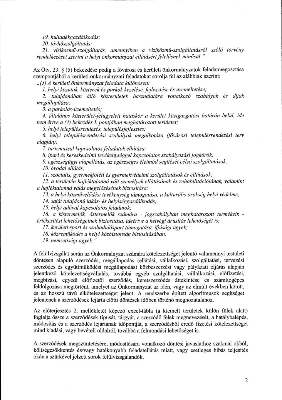 (5) bekezdése pedig a fővárosi és kerületi önkormányzatok feladatmegosztása szempontjából a kerületi önkormányzati feladatokat sorolja fel az alábbiak szerint: " (5) A kerületi önkormányzat feladata