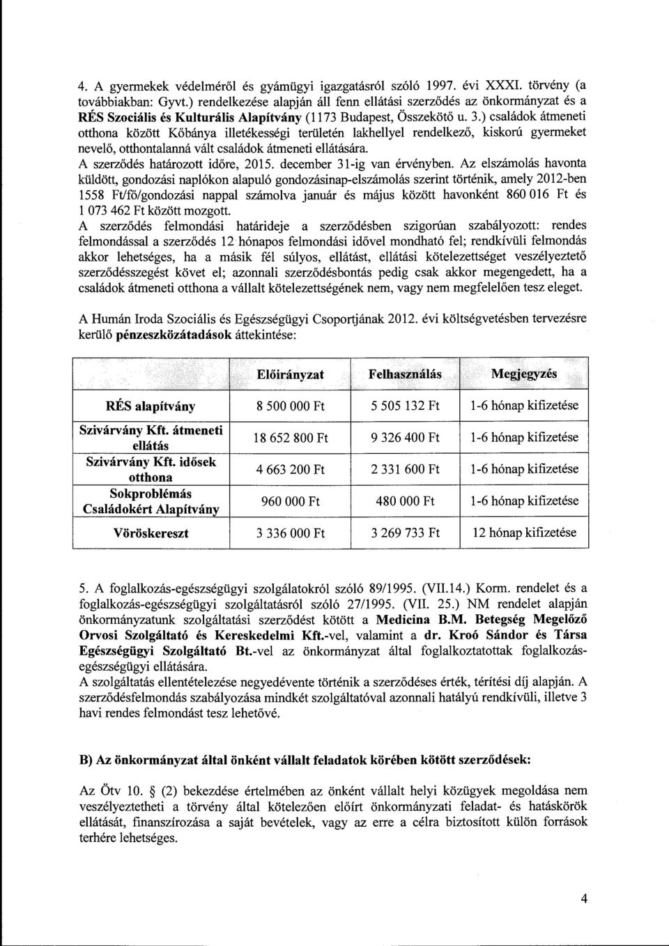 ) családok átmeneti otthona között Kőbánya illetékességi területén lakhellyel rendelkező, kiskorú gyermeket nevelő, otthontalanná vált családok átmeneti ellátására. A szerződés határozott időre, 2015.