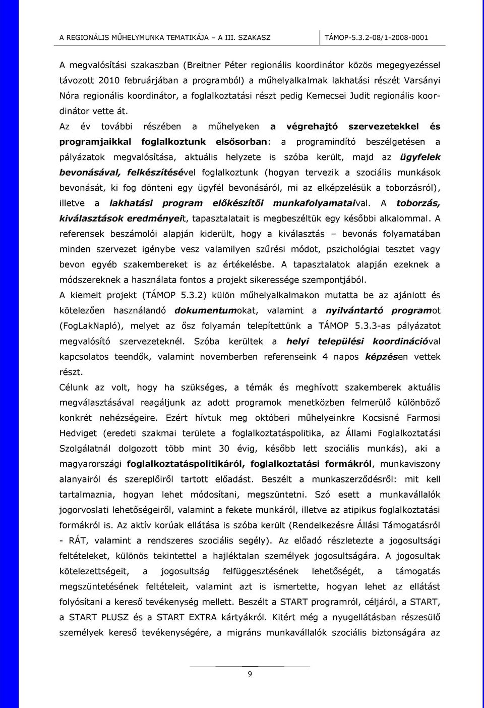 Az év további részében a műhelyeken a végrehajtó szervezetekkel és programjaikkal foglalkoztunk elsősorban: a programindító beszélgetésen a pályázatok megvalósítása, aktuális helyzete is szóba