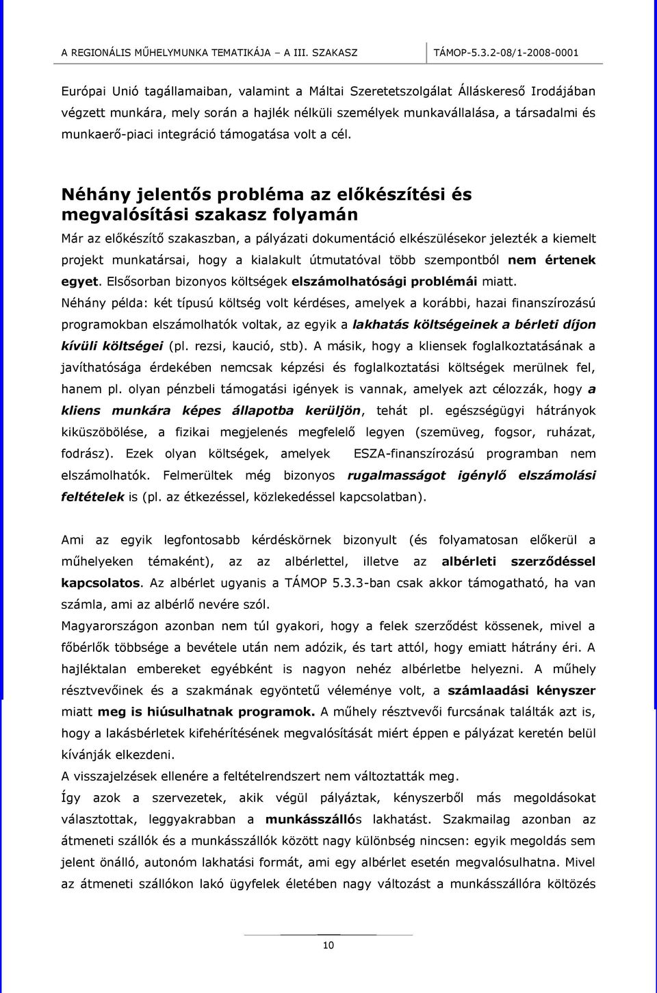 Néhány jelentős probléma az előkészítési és megvalósítási szakasz folyamán Már az előkészítő szakaszban, a pályázati dokumentáció elkészülésekor jelezték a kiemelt projekt munkatársai, hogy a