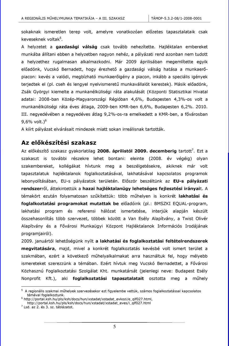 Már 2009 áprilisában megemlítette egyik előadónk, Vucskó Bernadett, hogy érezhető a gazdasági válság hatása a munkaerőpiacon: kevés a valódi, megbízható munkaerőigény a piacon, inkább a speciális