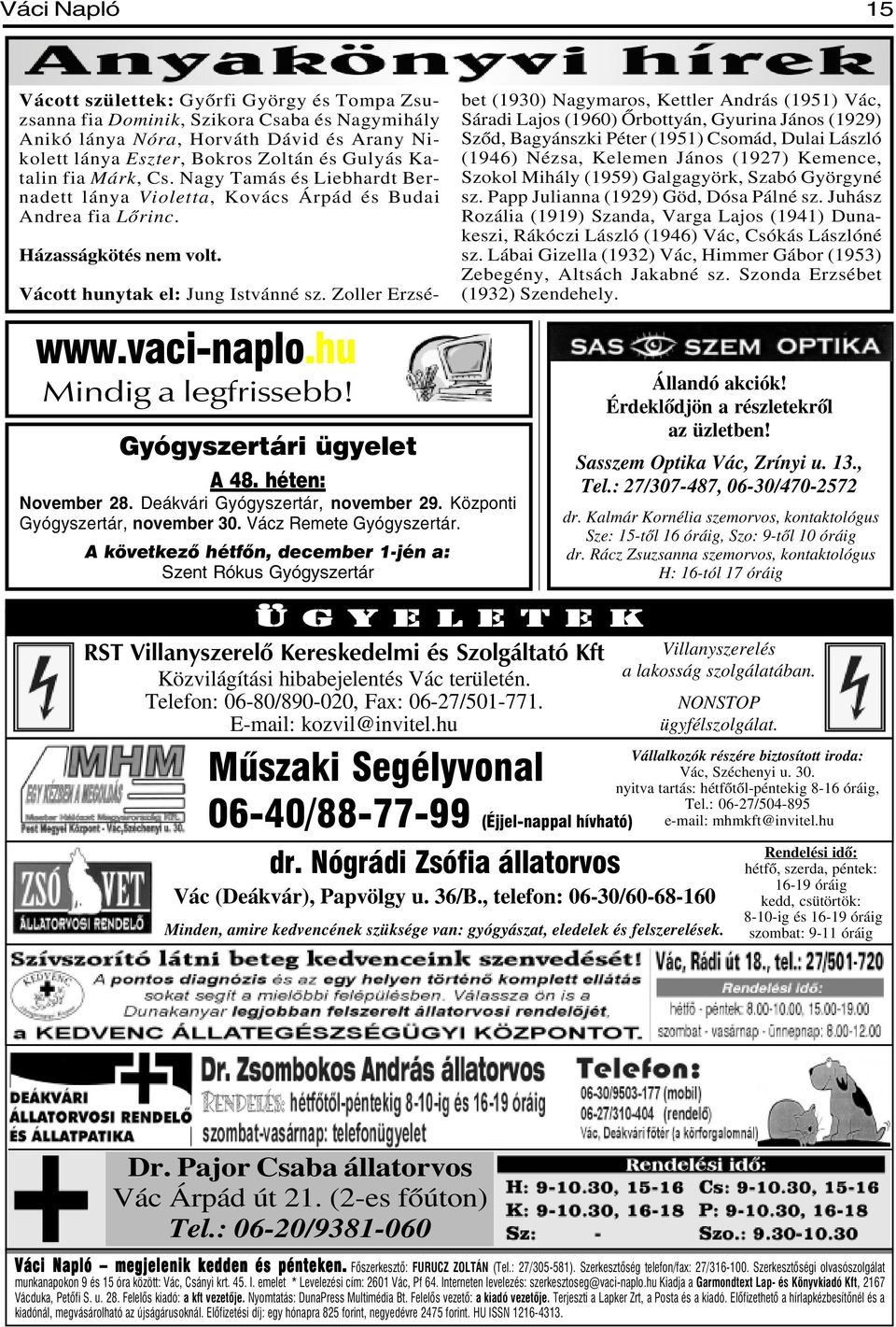 vaci-naplo.hu Mindig a legfrissebb! Gyógyszertári ügyelet A 48. héten: November 28. Deákvári Gyógyszertár, november 29. Központi Gyógyszertár, november 30. Vácz Remete Gyógyszertár.