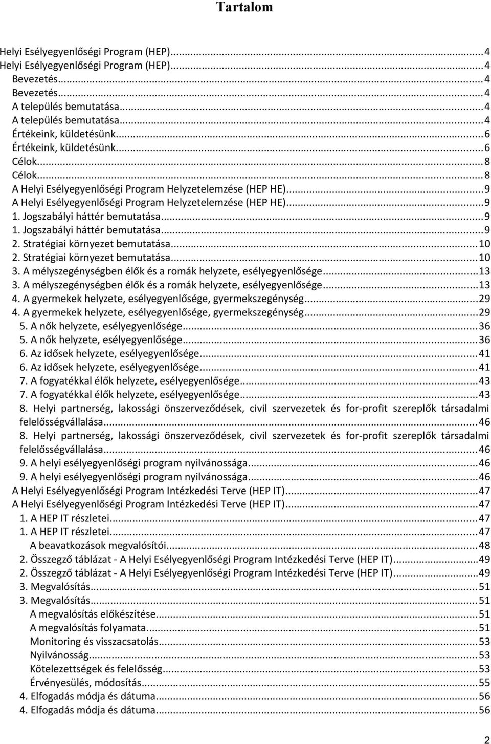 Jogszabályi háttér bemutatása...9 1. Jogszabályi háttér bemutatása...9 2. Stratégiai környezet bemutatása...1 2. Stratégiai környezet bemutatása...1 3.