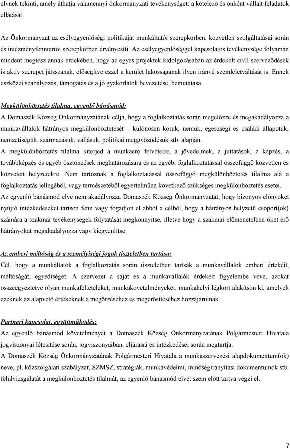 Az esélyegyenlőséggel kapcsolatos tevékenysége folyamán mindent megtesz annak érdekében, hogy az egyes projektek kidolgozásában az érdekelt civil szerveződések is aktív szerepet játsszanak,