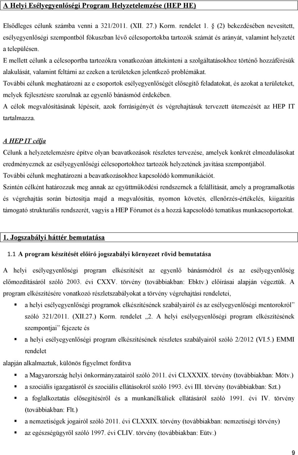 E mellett célunk a célcsoportba tartozókra vonatkozóan áttekinteni a szolgáltatásokhoz történő hozzáférésük alakulását, valamint feltárni az ezeken a területeken jelentkező problémákat.