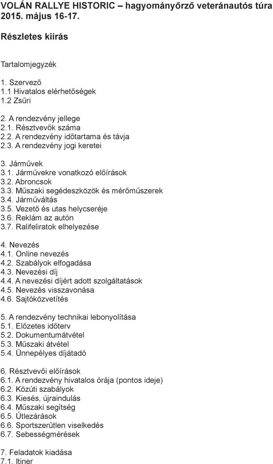 Vezető és utas helycseréje 3.6. Reklám az autón 3.7. Ralifeliratok elhelyezése 4. Nevezés 4.1. Online nevezés 4.2. Szabályok elfogadása 4.3. Nevezési díj 4.4. A nevezési díjért adott szolgáltatások 4.