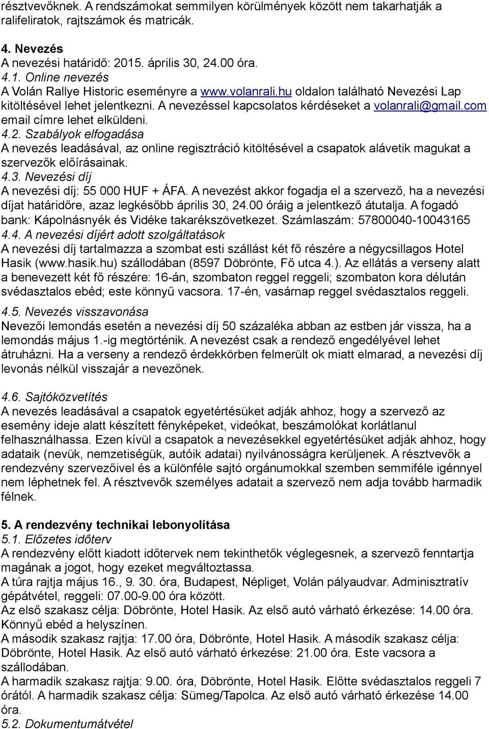 A nevezéssel kapcsolatos kérdéseket a volanrali@gmail.com email címre lehet elküldeni. 4.2.