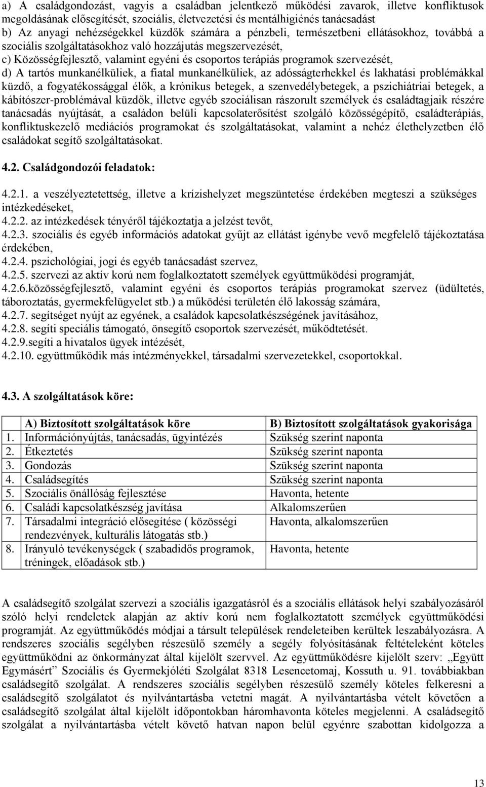 szervezését, d) A tartós munkanélküliek, a fiatal munkanélküliek, az adósságterhekkel és lakhatási problémákkal küzdő, a fogyatékossággal élők, a krónikus betegek, a szenvedélybetegek, a