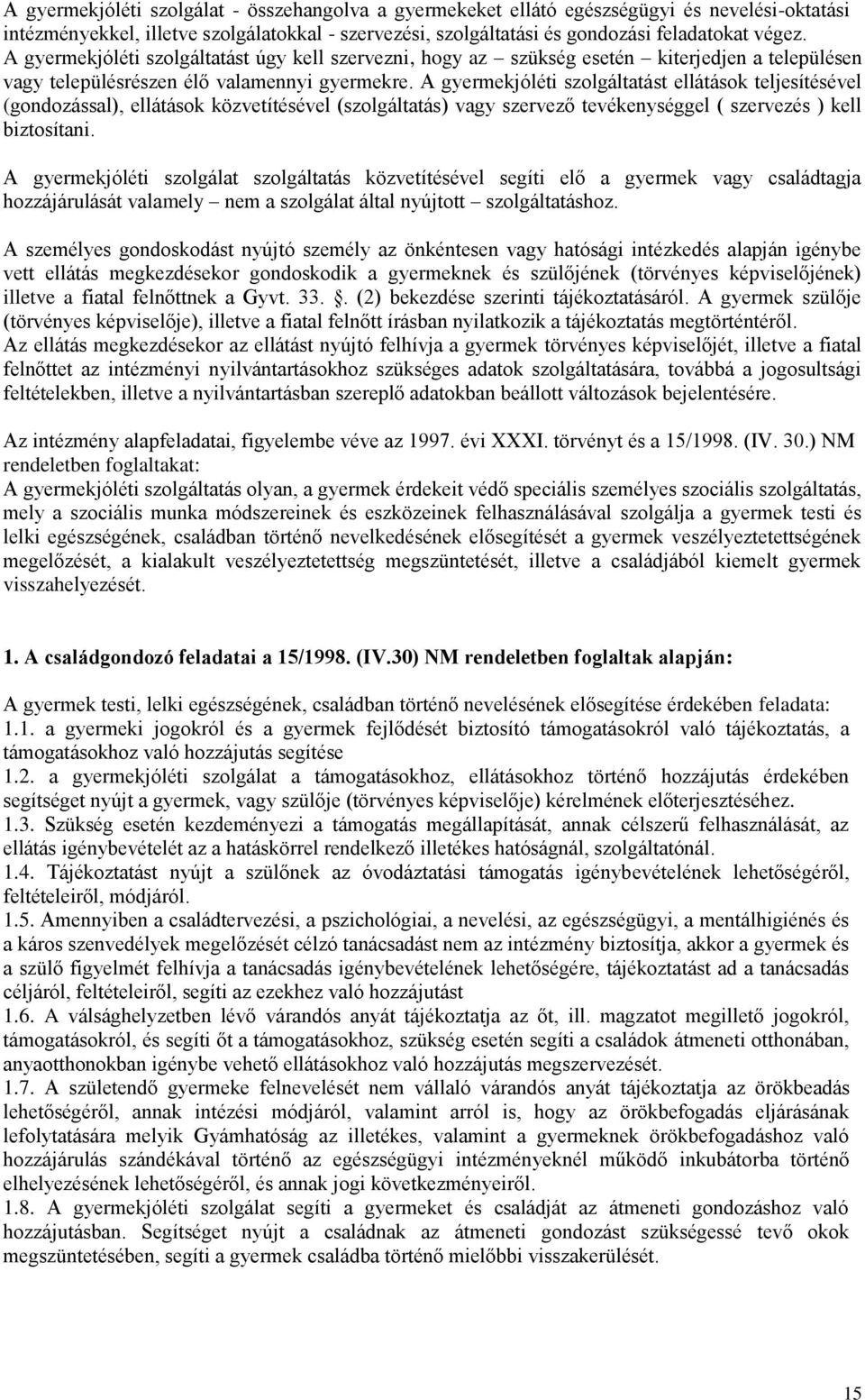 A gyermekjóléti szolgáltatást ellátások teljesítésével (gondozással), ellátások közvetítésével (szolgáltatás) vagy szervező tevékenységgel ( szervezés ) kell biztosítani.