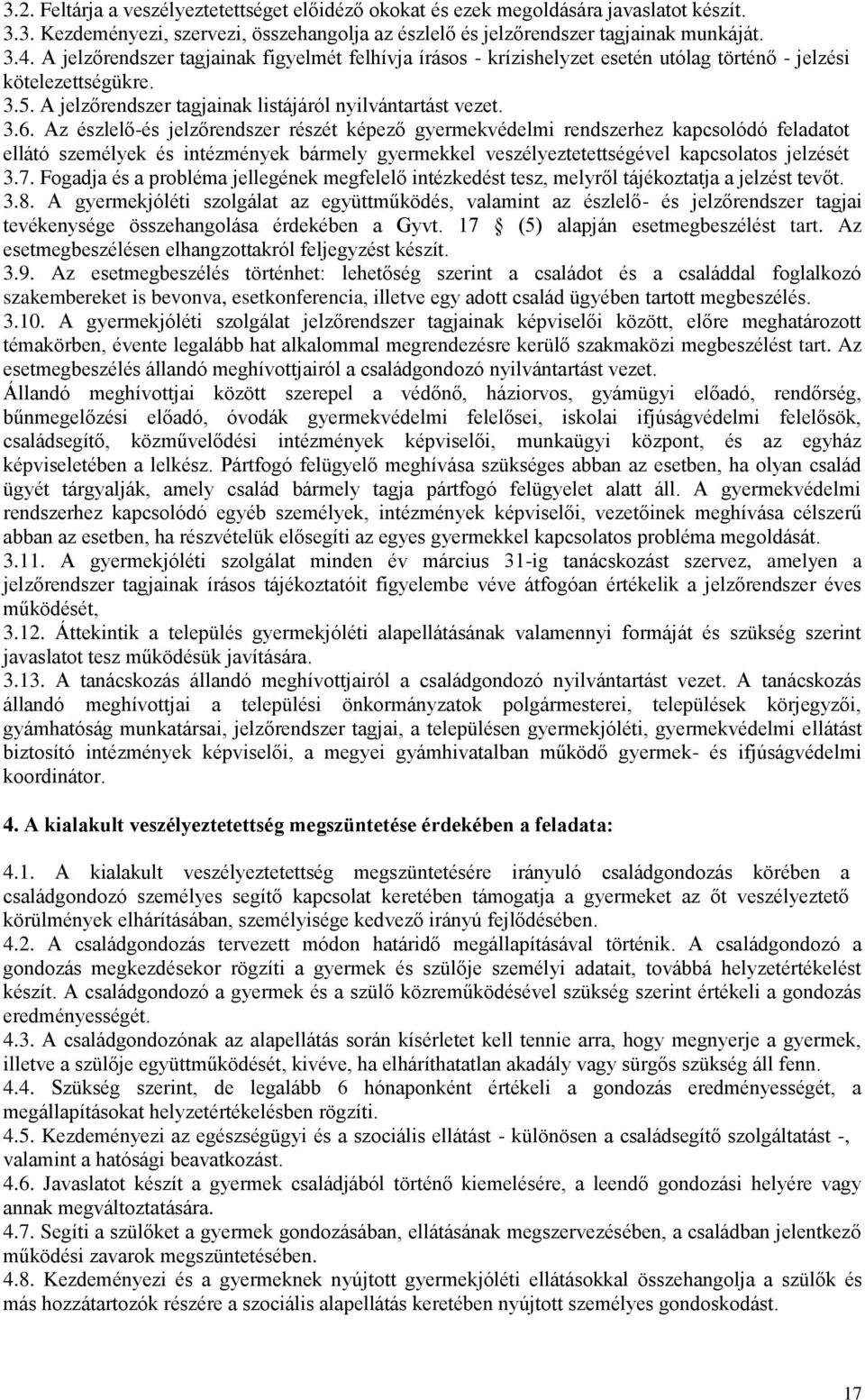 Az észlelő-és jelzőrendszer részét képező gyermekvédelmi rendszerhez kapcsolódó feladatot ellátó személyek és intézmények bármely gyermekkel veszélyeztetettségével kapcsolatos jelzését 3.7.