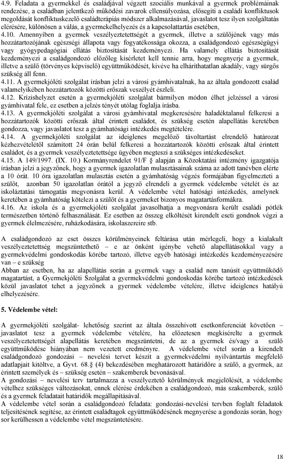 Amennyiben a gyermek veszélyeztetettségét a gyermek, illetve a szülőjének vagy más hozzátartozójának egészségi állapota vagy fogyatékossága okozza, a családgondozó egészségügyi vagy gyógypedagógiai