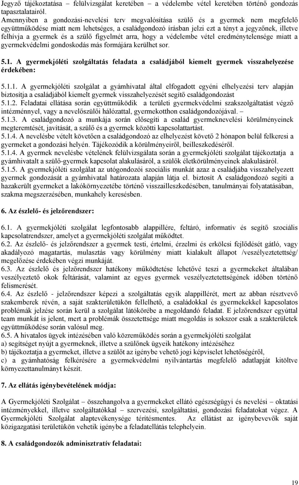 gyermek és a szülő figyelmét arra, hogy a védelembe vétel eredménytelensége miatt a gyermekvédelmi gondoskodás más formájára kerülhet sor. 5.1.