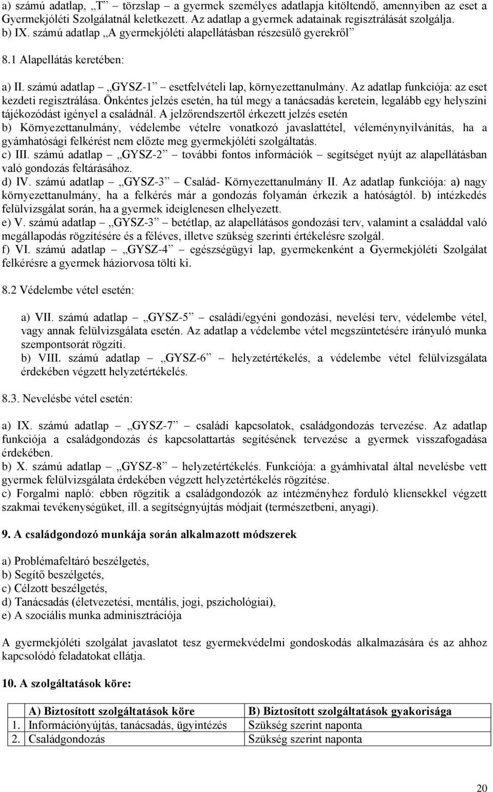 Az adatlap funkciója: az eset kezdeti regisztrálása. Önkéntes jelzés esetén, ha túl megy a tanácsadás keretein, legalább egy helyszíni tájékozódást igényel a családnál.