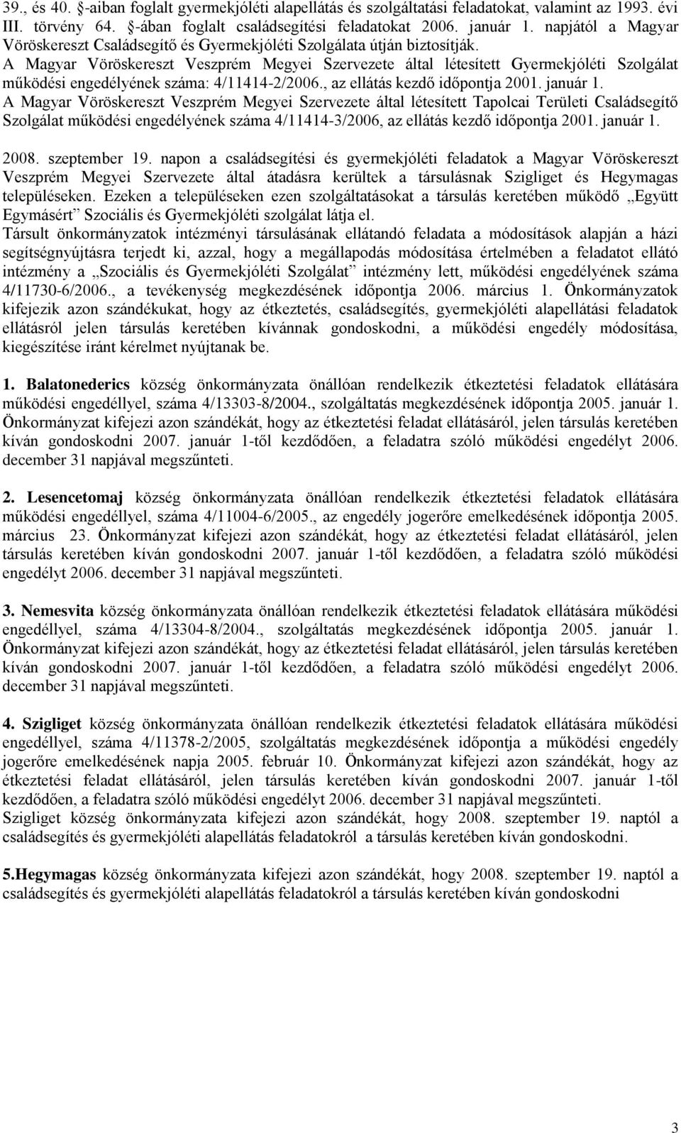 A Magyar Vöröskereszt Veszprém Megyei Szervezete által létesített Gyermekjóléti Szolgálat működési engedélyének száma: 4/11414-2/2006., az ellátás kezdő időpontja 2001. január 1.