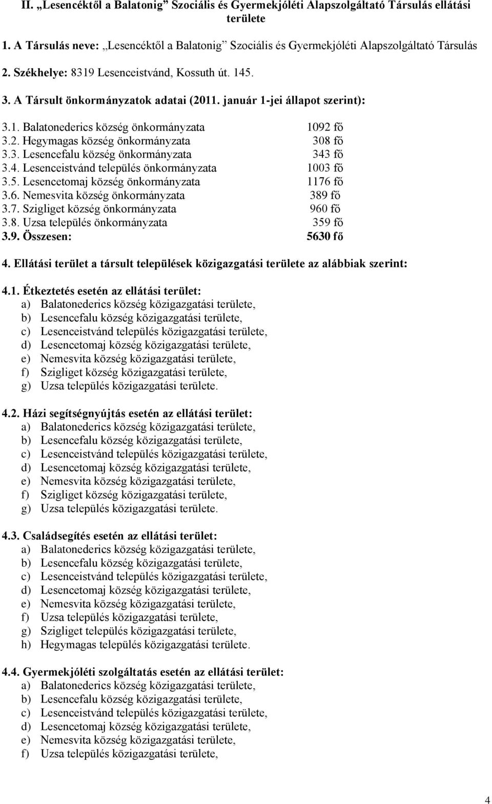 3. Lesencefalu község önkormányzata 343 fő 3.4. Lesenceistvánd település önkormányzata 1003 fő 3.5. Lesencetomaj község önkormányzata 1176 fő 3.6. Nemesvita község önkormányzata 389 fő 3.7. Szigliget község önkormányzata 960 fő 3.