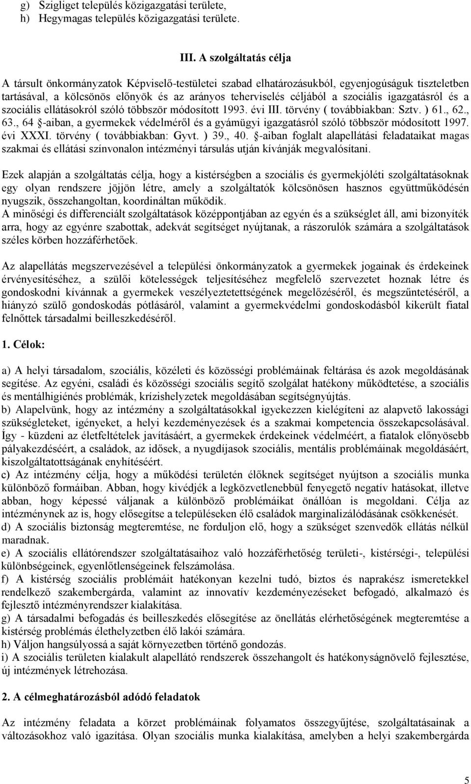 igazgatásról és a szociális ellátásokról szóló többször módosított 1993. évi III. törvény ( továbbiakban: Sztv. ) 61., 62., 63.