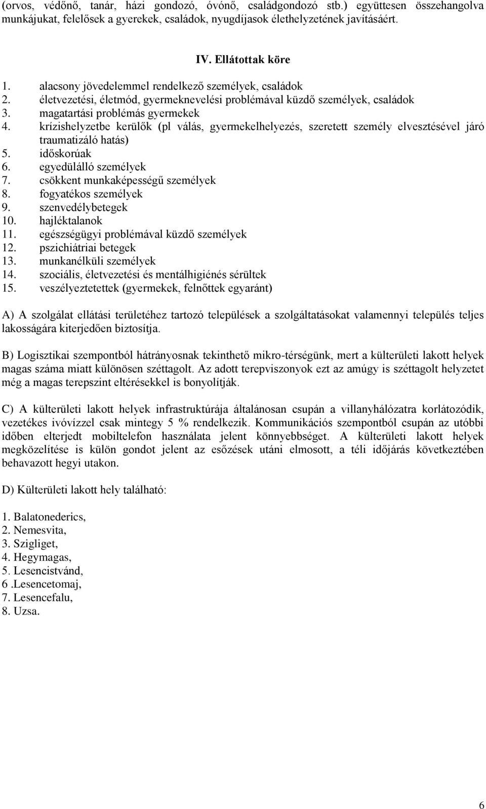 krízishelyzetbe kerülők (pl válás, gyermekelhelyezés, szeretett személy elvesztésével járó traumatizáló hatás) 5. időskorúak 6. egyedülálló személyek 7. csökkent munkaképességű személyek 8.