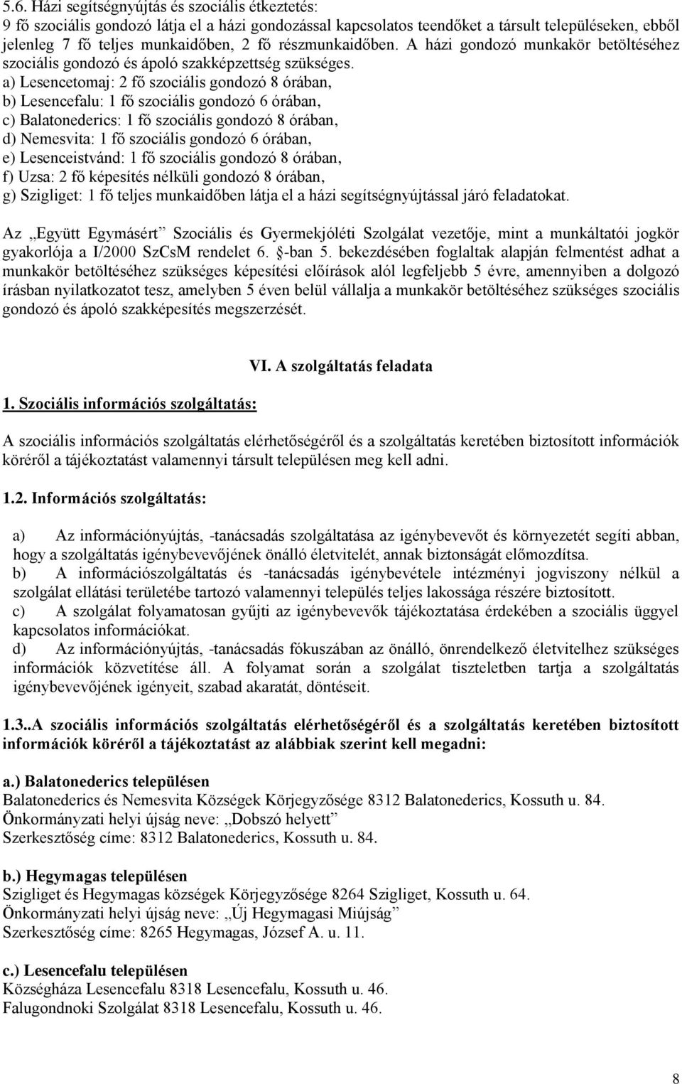 a) Lesencetomaj: 2 fő szociális gondozó 8 órában, b) Lesencefalu: 1 fő szociális gondozó 6 órában, c) Balatonederics: 1 fő szociális gondozó 8 órában, d) Nemesvita: 1 fő szociális gondozó 6 órában,