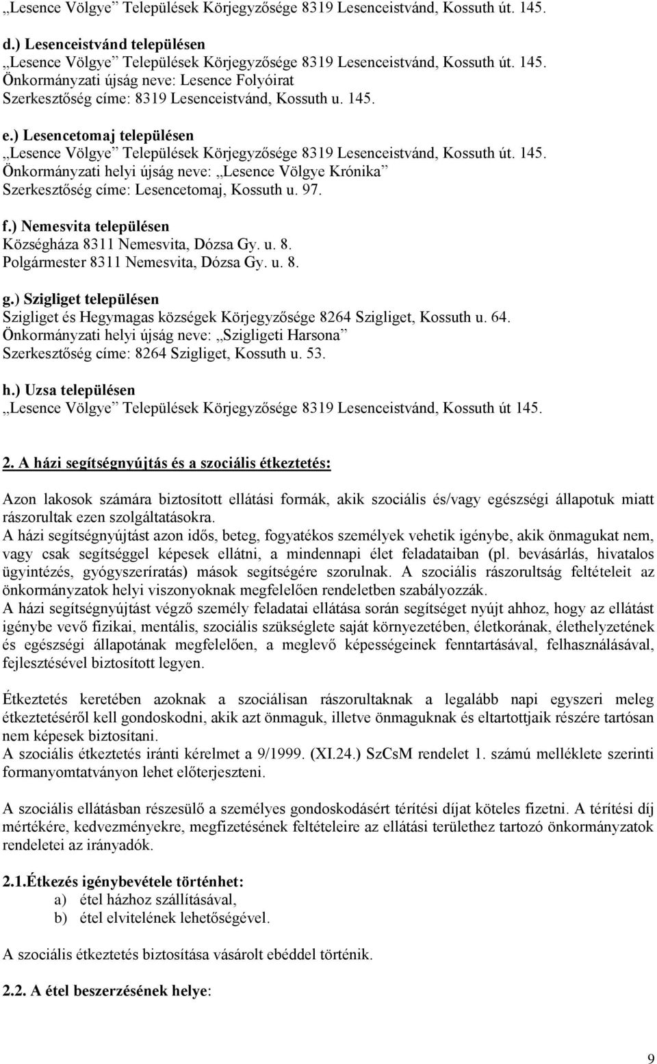 Önkormányzati helyi újság neve: Lesence Völgye Krónika Szerkesztőség címe: Lesencetomaj, Kossuth u. 97. f.) Nemesvita településen Községháza 8311 Nemesvita, Dózsa Gy. u. 8. Polgármester 8311 Nemesvita, Dózsa Gy.