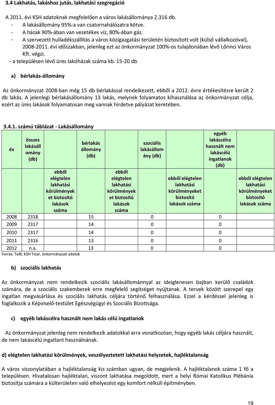 évi időszakban, jelenleg ezt az önkormányzat 100%-os tulajdonában lévő Lőrinci Város Kft. végzi. - a településen lévő üres lakóházak száma kb.