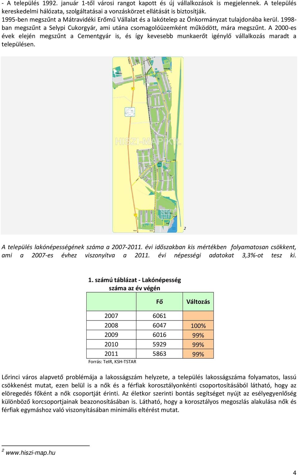 A 2000-es évek elején megszűnt a Cementgyár is, és így kevesebb munkaerőt igénylő vállalkozás maradt a településen. 2 A település lakónépességének száma a 2007-2011.