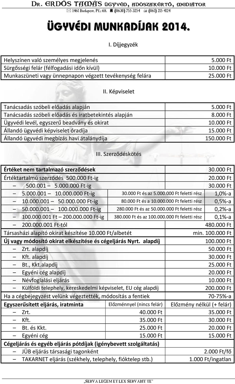 megbízás havi átalánydíja 8.000 Ft 1 1 III. Szerződéskötés Értéket nem tartalmazó szerződések Értéktartalmú szerződés 500.000 Ft-ig 20.000 Ft 500.001 5.000.000 Ft-ig 5.000.001 10.000.000 Ft-ig és az 5.