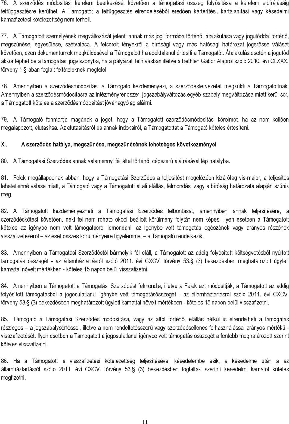 A Támogatott személyének megváltozását jelenti annak más jogi formába történő, átalakulása vagy jogutóddal történő, megszűnése, egyesülése, szétválása.