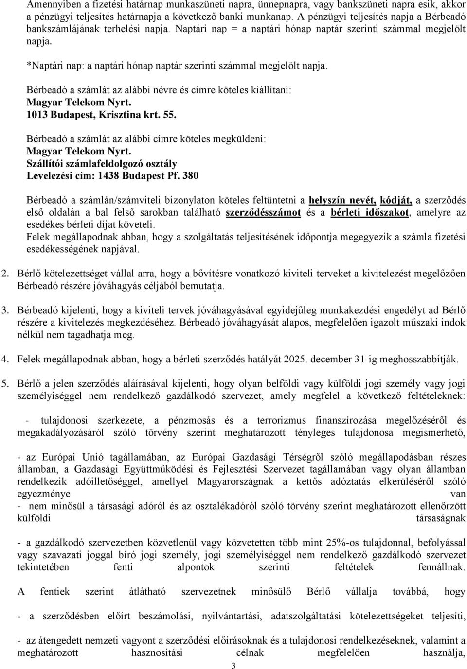 *Naptári nap: a naptári hónap naptár szerinti számmal megjelölt napja. Bérbeadó a számlát az alábbi névre és címre köteles kiállítani: 1013 Budapest, Krisztina krt. 55.