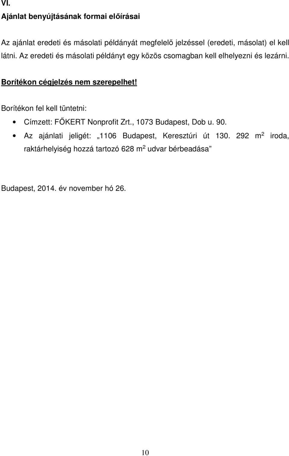 Borítékon cégjelzés nem szerepelhet! Borítékon fel kell tüntetni: Címzett: FŐKERT Nonprofit Zrt., 1073 Budapest, Dob u. 90.