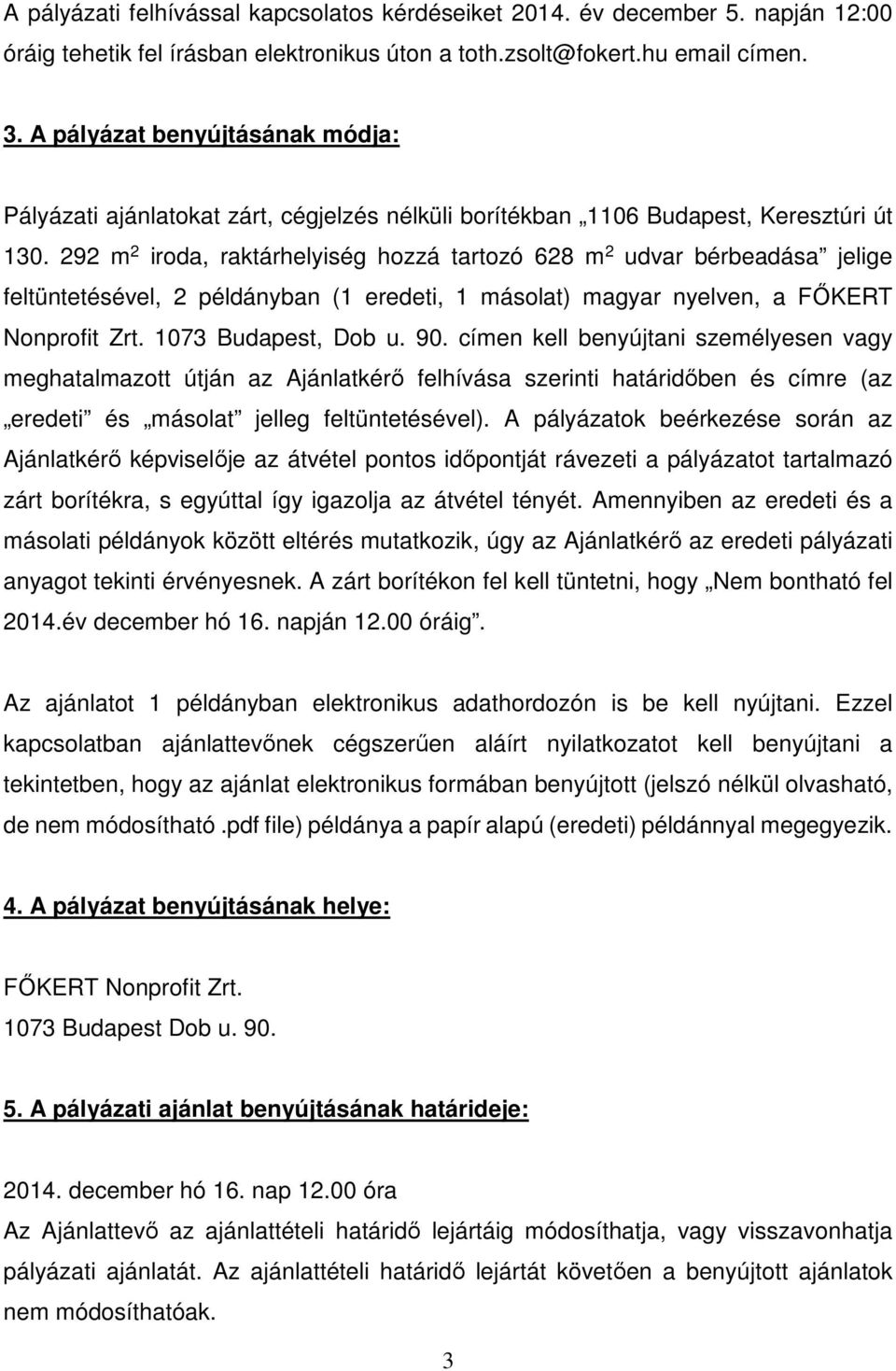 292 m 2 iroda, raktárhelyiség hozzá tartozó 628 m 2 udvar bérbeadása jelige feltüntetésével, 2 példányban (1 eredeti, 1 másolat) magyar nyelven, a FŐKERT Nonprofit Zrt. 1073 Budapest, Dob u. 90.