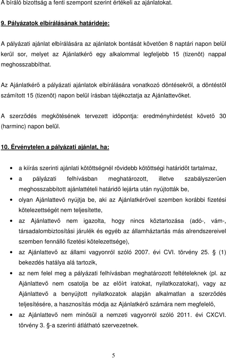 nappal meghosszabbíthat. Az Ajánlatkérő a pályázati ajánlatok elbírálására vonatkozó döntésekről, a döntéstől számított 15 (tizenöt) napon belül írásban tájékoztatja az Ajánlattevőket.
