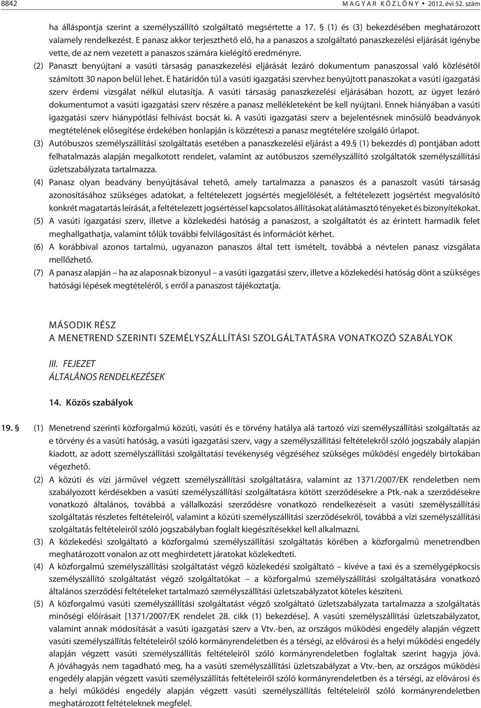 (2) Panaszt benyújtani a vasúti társaság panaszkezelési eljárását lezáró dokumentum panaszossal való közlésétõl számított 30 napon belül lehet.