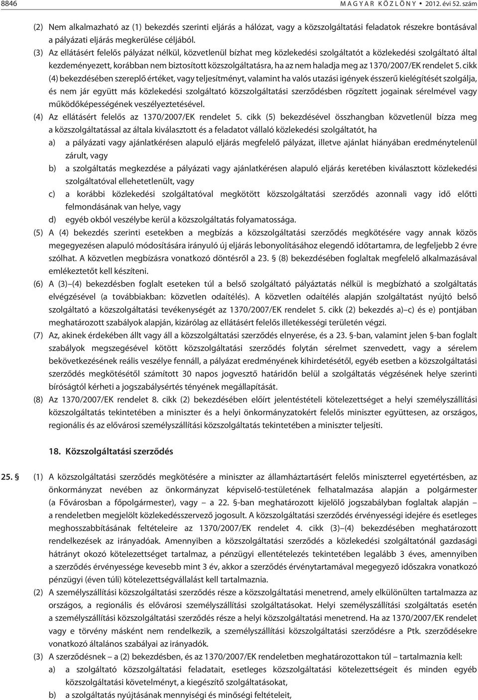 (3) Az ellátásért felelõs pályázat nélkül, közvetlenül bízhat meg közlekedési szolgáltatót a közlekedési szolgáltató által kezdeményezett, korábban nem biztosított közszolgáltatásra, ha az nem