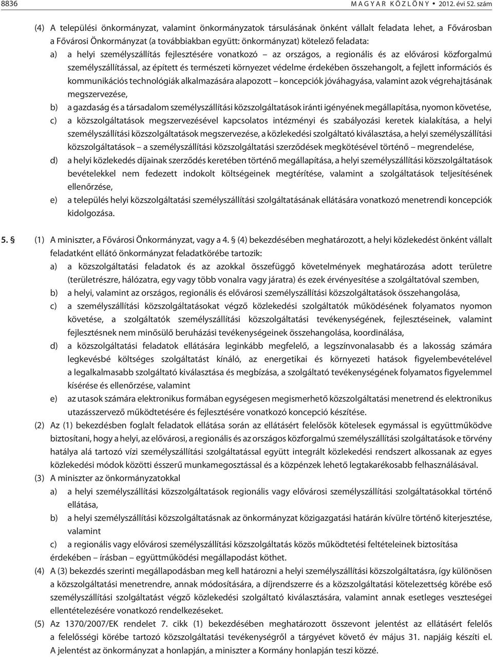 a) a helyi személyszállítás fejlesztésére vonatkozó az országos, a regionális és az elõvárosi közforgalmú személyszállítással, az épített és természeti környezet védelme érdekében összehangolt, a