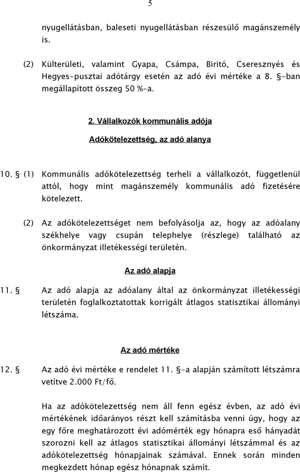 (1) Kommunális adókötelezettség terheli a vállalkozót, függetlenül attól, hogy mint magánszemély kommunális adó fizetésére kötelezett.