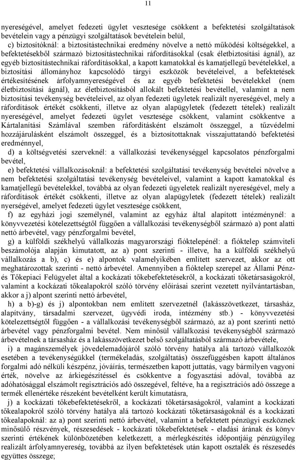 és kamatjellegű bevételekkel, a biztosítási állományhoz kapcsolódó tárgyi eszközök bevételeivel, a befektetések értékesítésének árfolyamnyereségével és az egyéb befektetési bevételekkel (nem