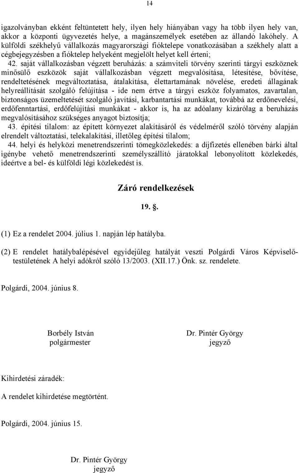 saját vállalkozásban végzett beruházás: a számviteli törvény szerinti tárgyi eszköznek minősülő eszközök saját vállalkozásban végzett megvalósítása, létesítése, bővítése, rendeltetésének