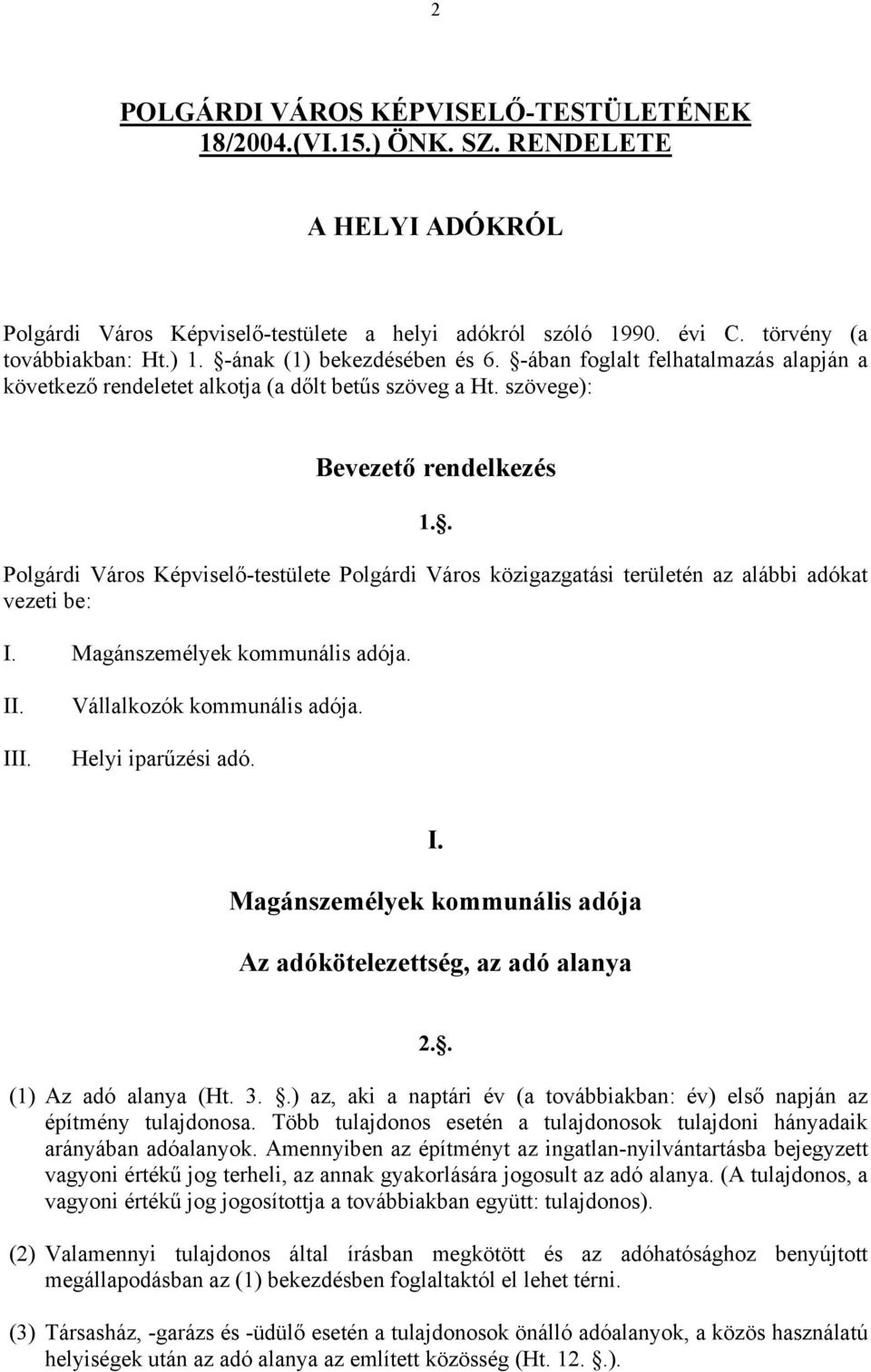 . Polgárdi Város Képviselő-testülete Polgárdi Város közigazgatási területén az alábbi adókat vezeti be: I. Magánszemélyek kommunális adója. II. III. Vállalkozók kommunális adója. Helyi iparűzési adó.