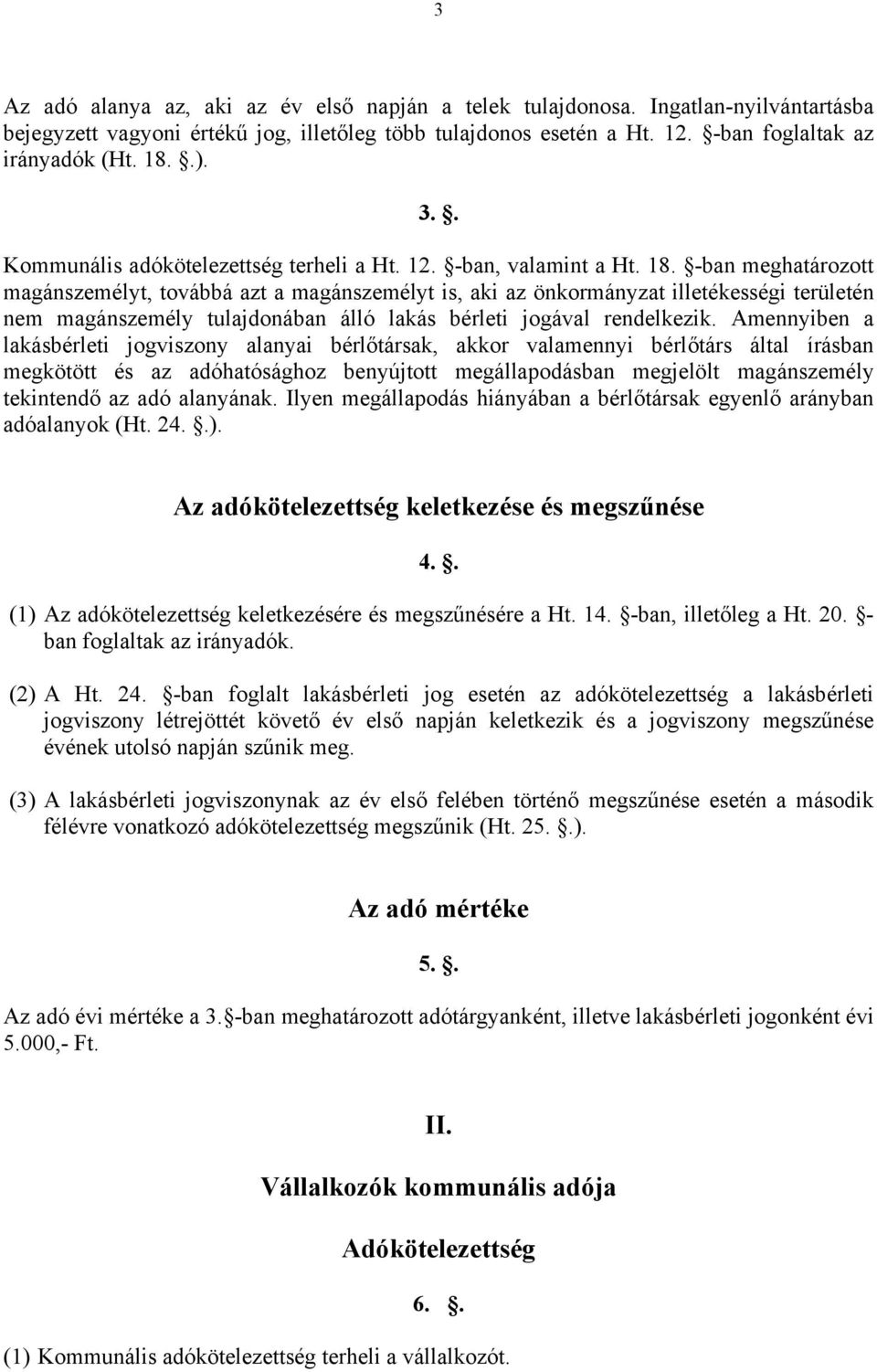 -ban meghatározott magánszemélyt, továbbá azt a magánszemélyt is, aki az önkormányzat illetékességi területén nem magánszemély tulajdonában álló lakás bérleti jogával rendelkezik.