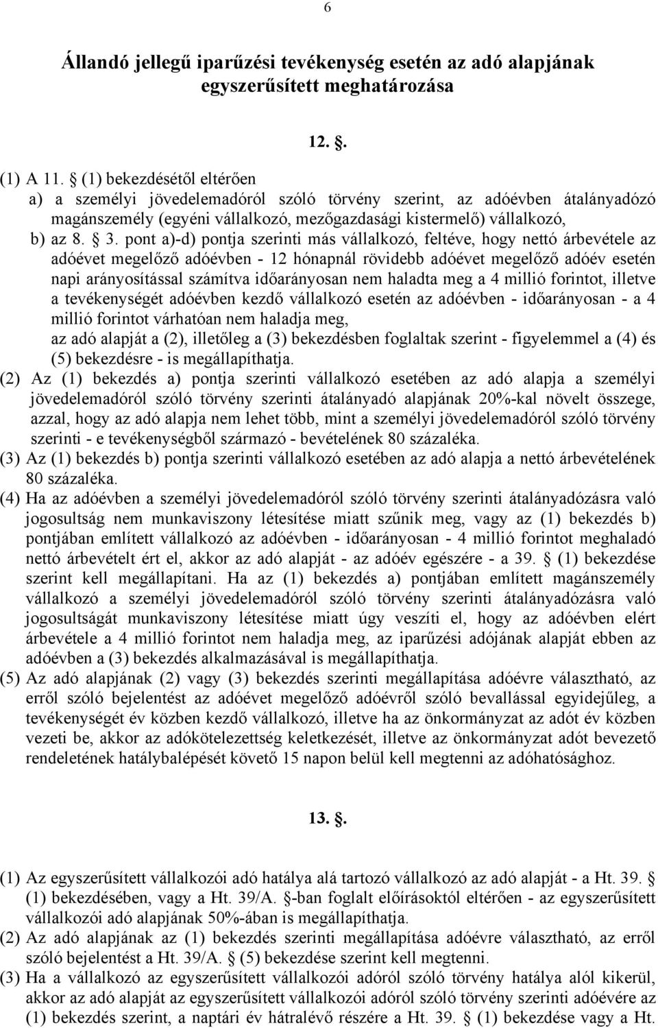 pont a)-d) pontja szerinti más vállalkozó, feltéve, hogy nettó árbevétele az adóévet megelőző adóévben - 12 hónapnál rövidebb adóévet megelőző adóév esetén napi arányosítással számítva időarányosan