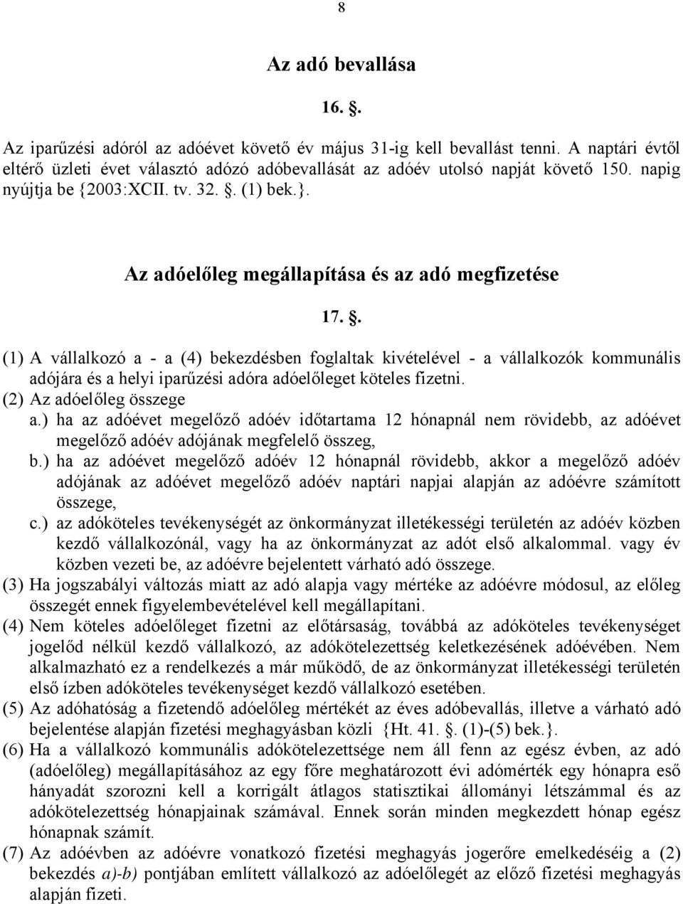 . (1) A vállalkozó a - a (4) bekezdésben foglaltak kivételével - a vállalkozók kommunális adójára és a helyi iparűzési adóra adóelőleget köteles fizetni. (2) Az adóelőleg összege a.