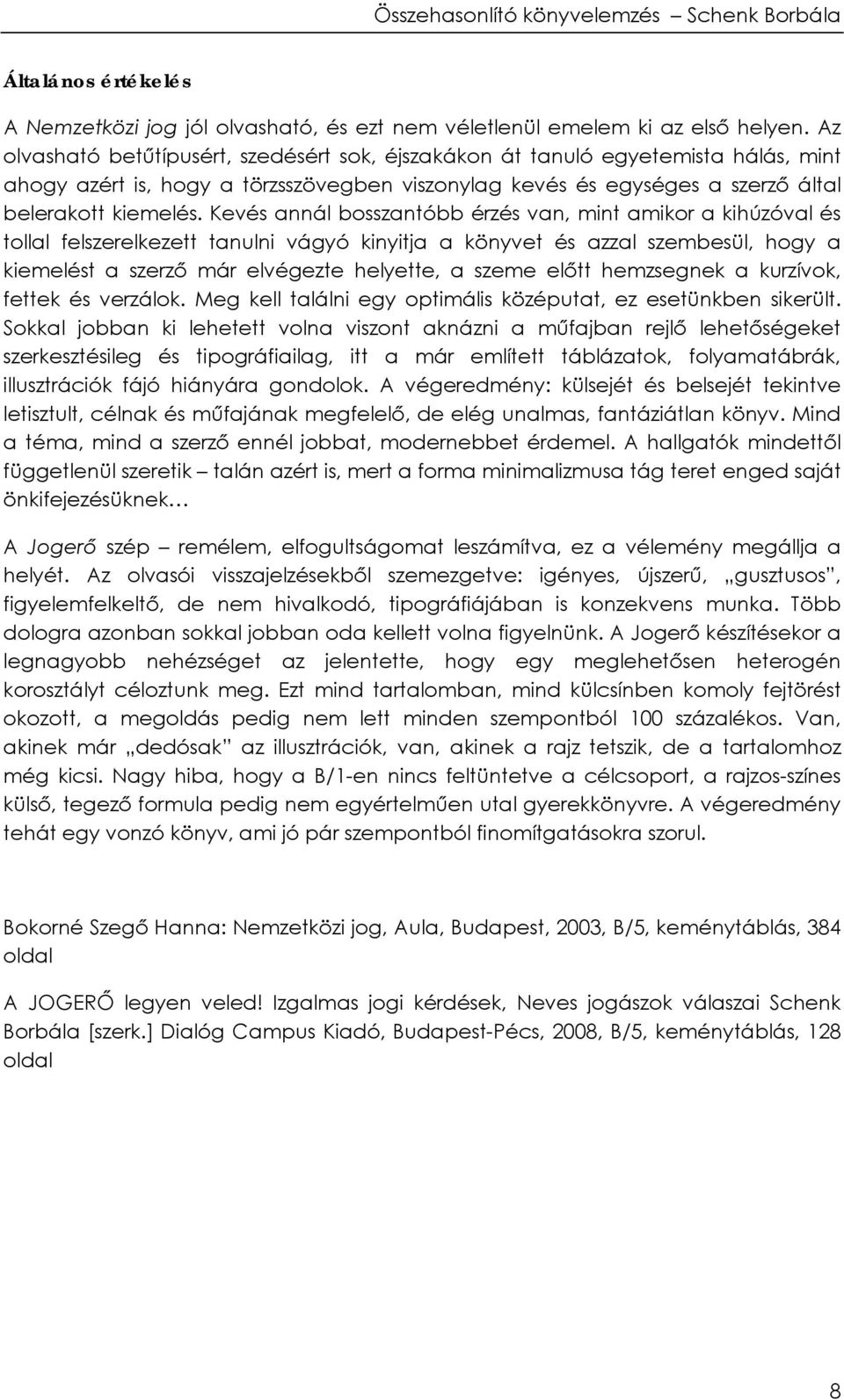 Kevés annál bosszantóbb érzés van, mint amikor a kihúzóval és tollal felszerelkezett tanulni vágyó kinyitja a könyvet és azzal szembesül, hogy a kiemelést a szerző már elvégezte helyette, a szeme