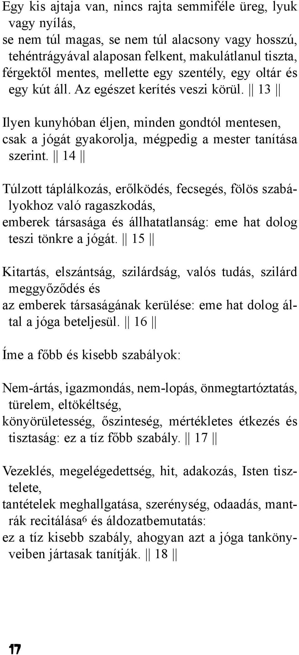 14 Túlzott táplálkozás, erõlködés, fecsegés, fölös szabályokhoz való ragaszkodás, emberek társasága és állhatatlanság: eme hat dolog teszi tönkre a jógát.