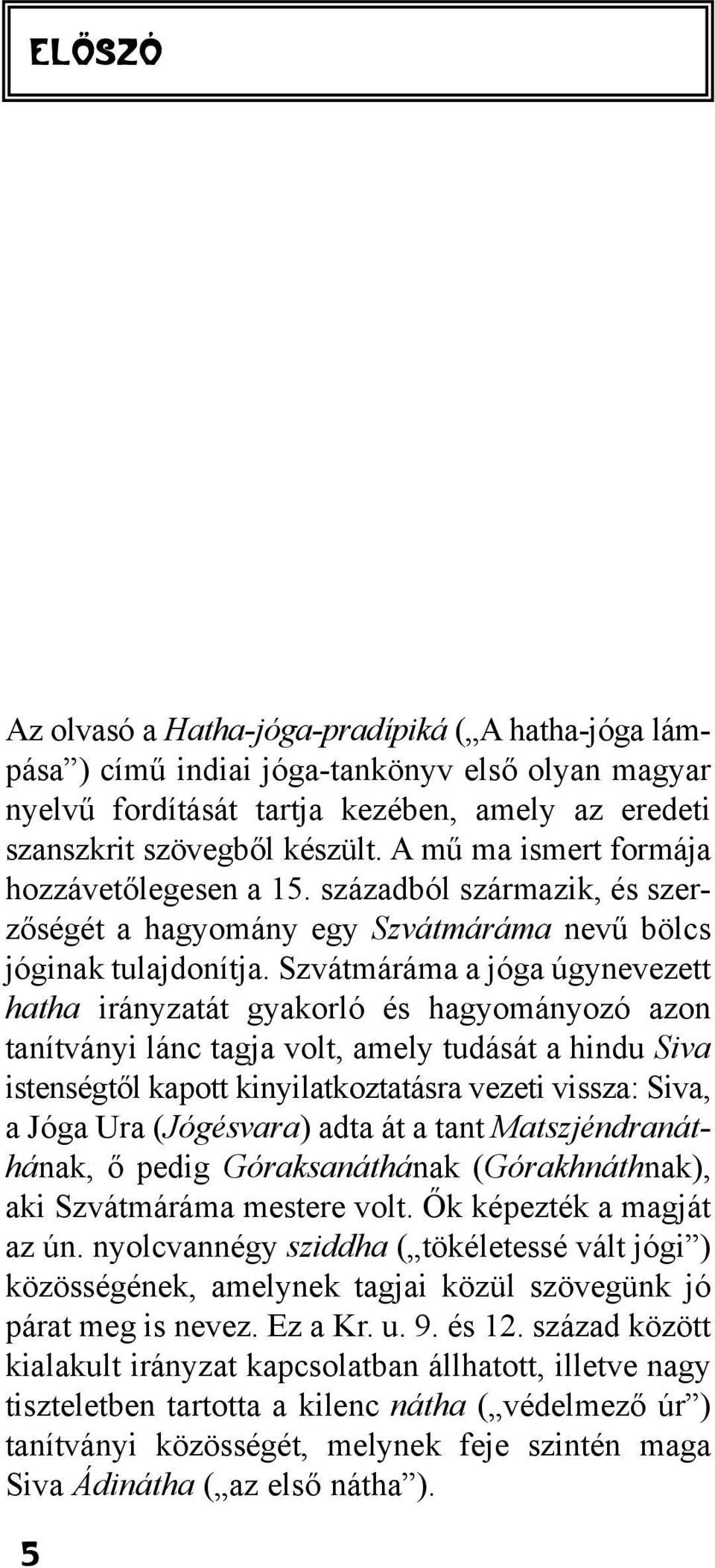 Szvátmáráma a jóga úgynevezett hatha irányzatát gyakorló és hagyományozó azon tanítványi lánc tagja volt, amely tudását a hindu Siva istenségtõl kapott kinyilatkoztatásra vezeti vissza: Siva, a Jóga