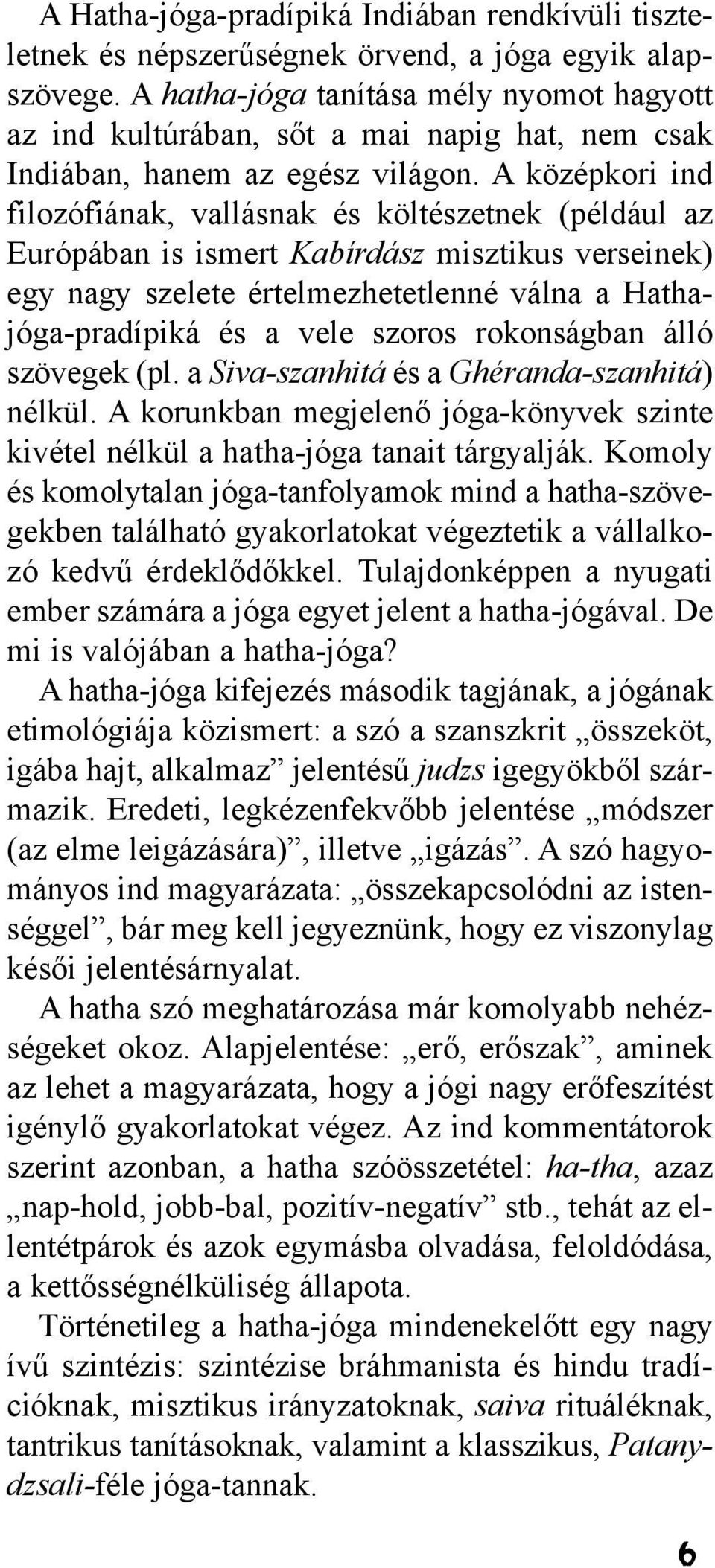 A középkori ind filozófiának, vallásnak és költészetnek (például az Európában is ismert Kabírdász misztikus verseinek) egy nagy szelete értelmezhetetlenné válna a Hathajóga-pradípiká és a vele szoros